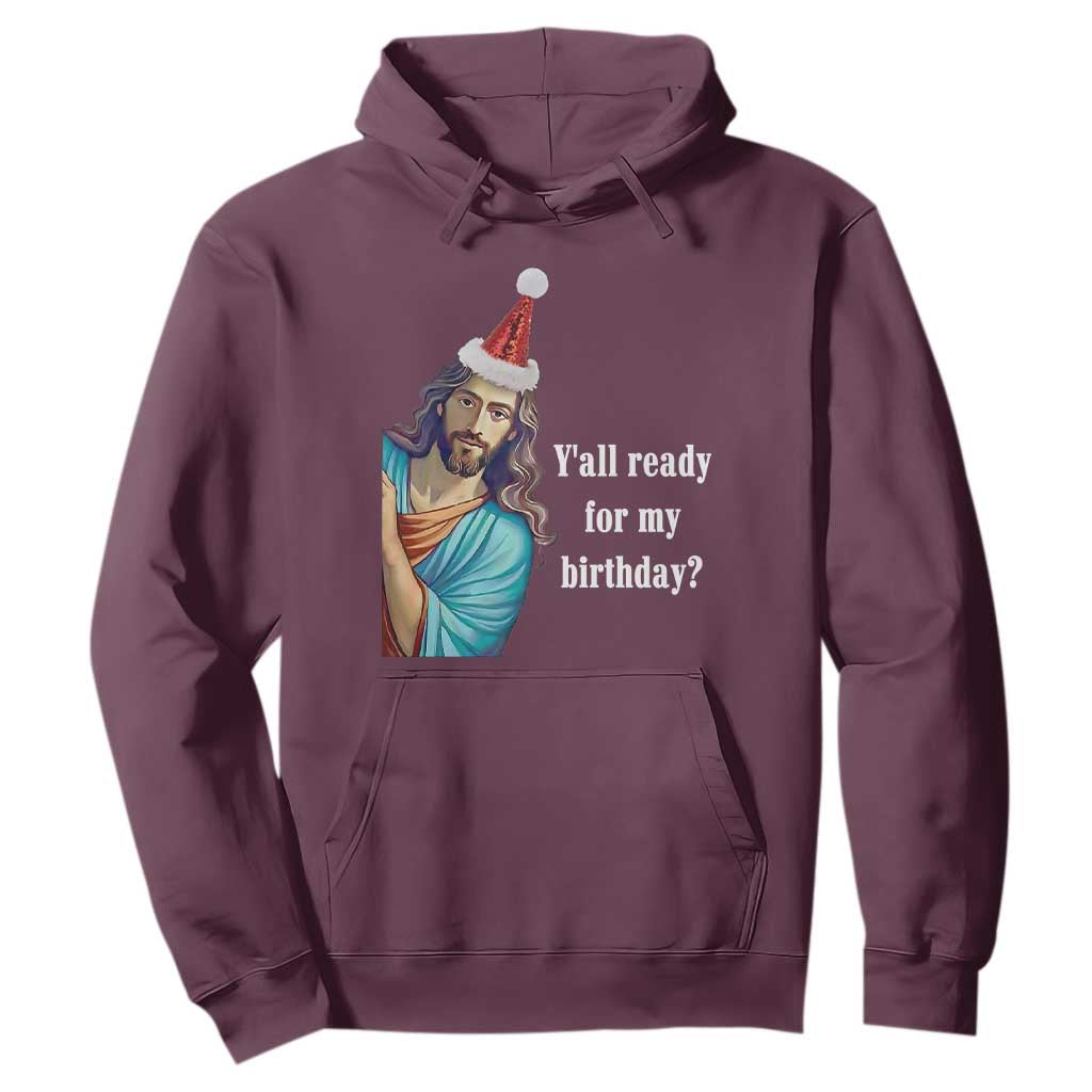 Funny Christian Christmas Hoodie Y'all Ready For My Birthday Religious Jesus TS11 Maroon Print Your Wear