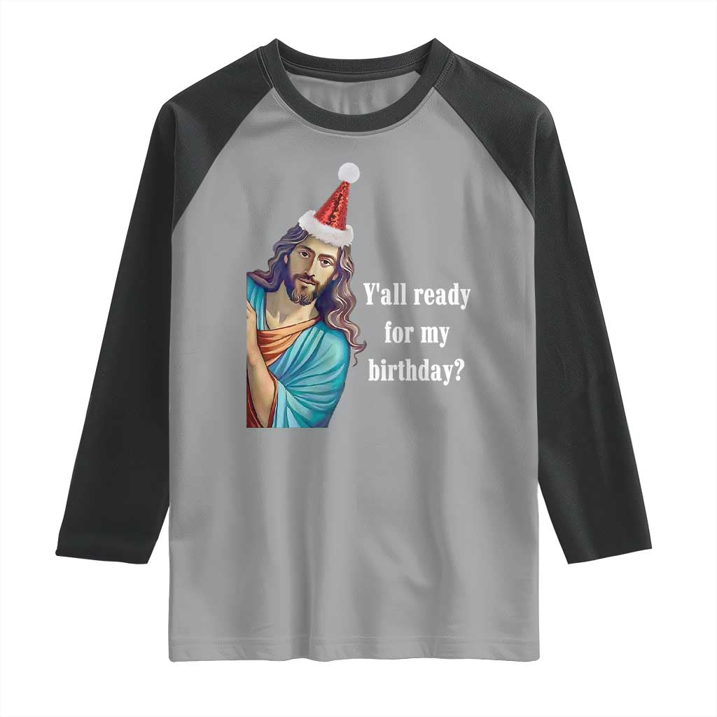 Funny Christian Christmas Raglan Shirt Y'all Ready For My Birthday Religious Jesus TS11 Sport Gray Black Print Your Wear