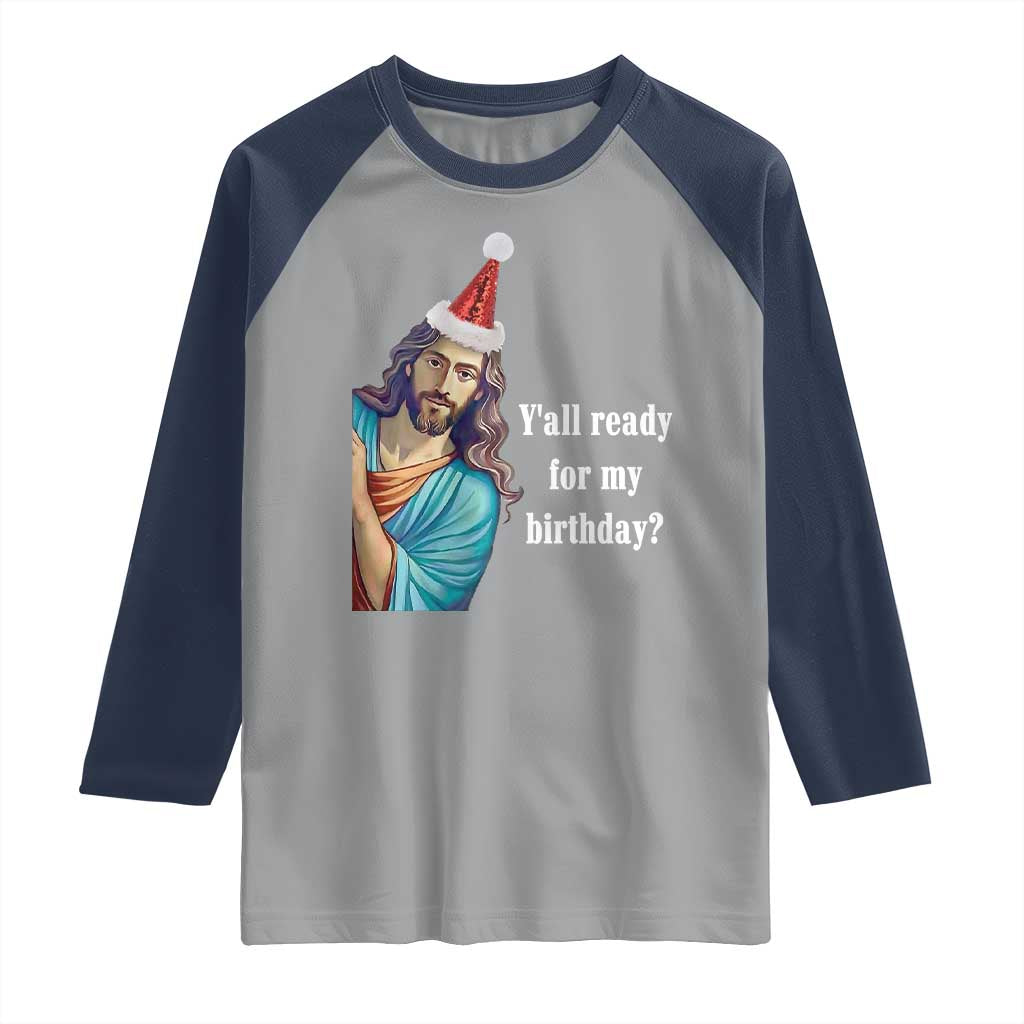 Funny Christian Christmas Raglan Shirt Y'all Ready For My Birthday Religious Jesus TS11 Sport Gray Navy Print Your Wear