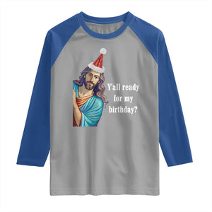 Funny Christian Christmas Raglan Shirt Y'all Ready For My Birthday Religious Jesus TS11 Sport Gray Royal Print Your Wear