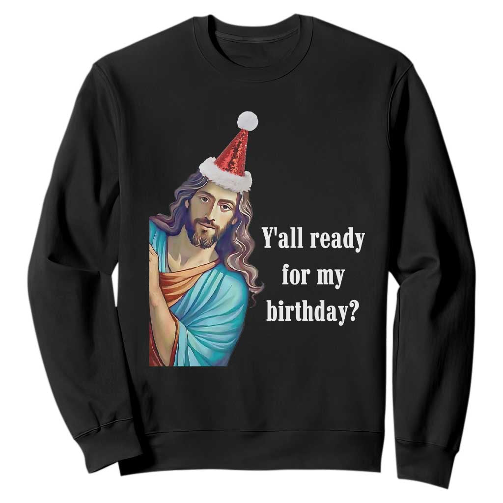 Funny Christian Christmas Sweatshirt Y'all Ready For My Birthday Religious Jesus TS11 Black Print Your Wear