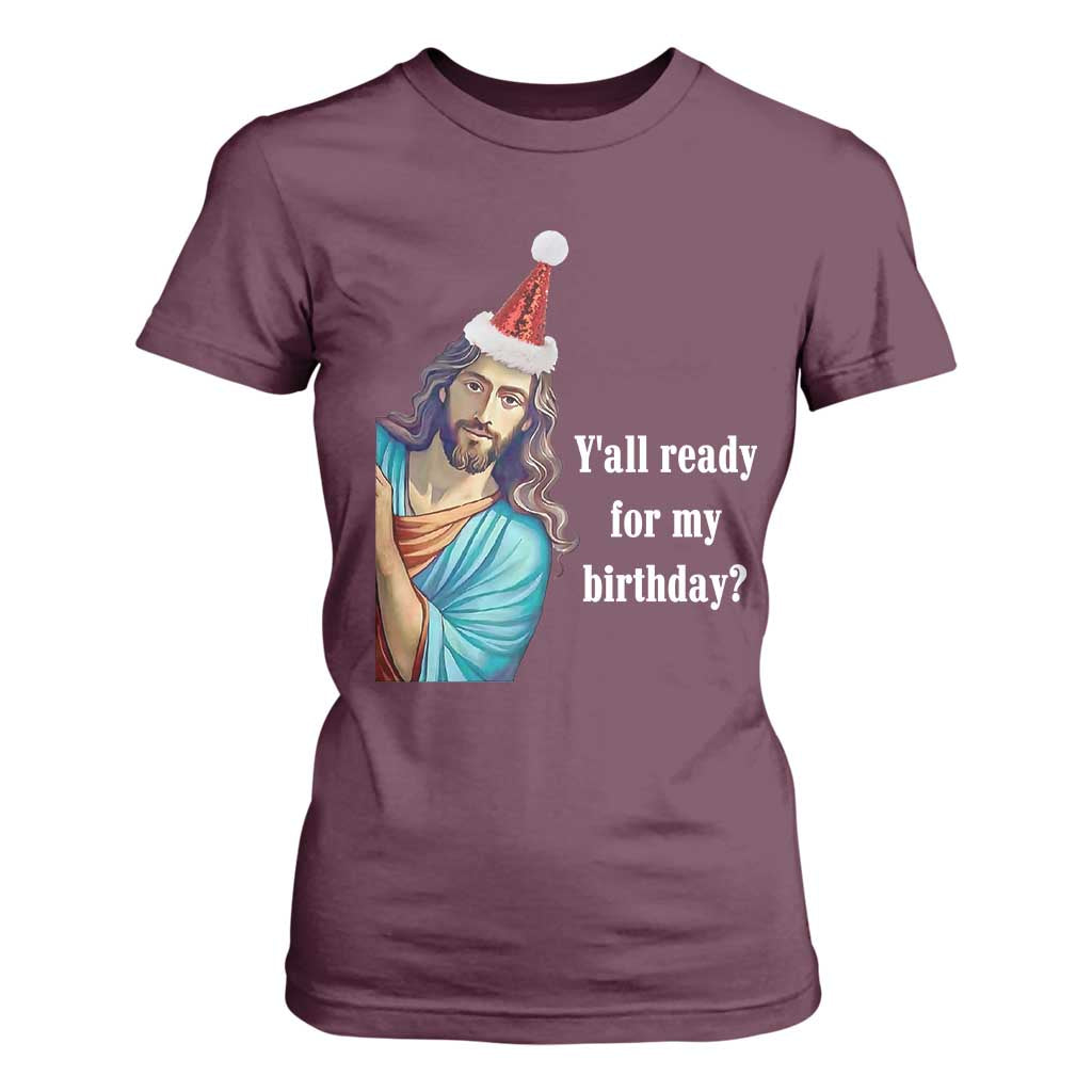 Funny Christian Christmas T Shirt For Women Y'all Ready For My Birthday Religious Jesus TS11 Maroon Print Your Wear