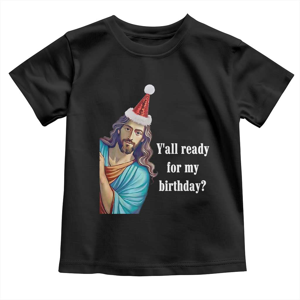 Funny Christian Christmas Toddler T Shirt Y'all Ready For My Birthday Religious Jesus TS11 Black Print Your Wear