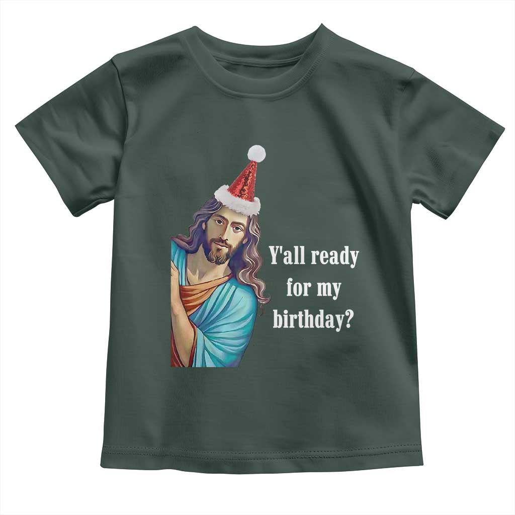 Funny Christian Christmas Toddler T Shirt Y'all Ready For My Birthday Religious Jesus TS11 Dark Forest Green Print Your Wear