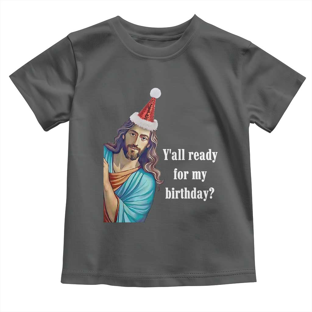 Funny Christian Christmas Toddler T Shirt Y'all Ready For My Birthday Religious Jesus TS11 Dark Heather Print Your Wear