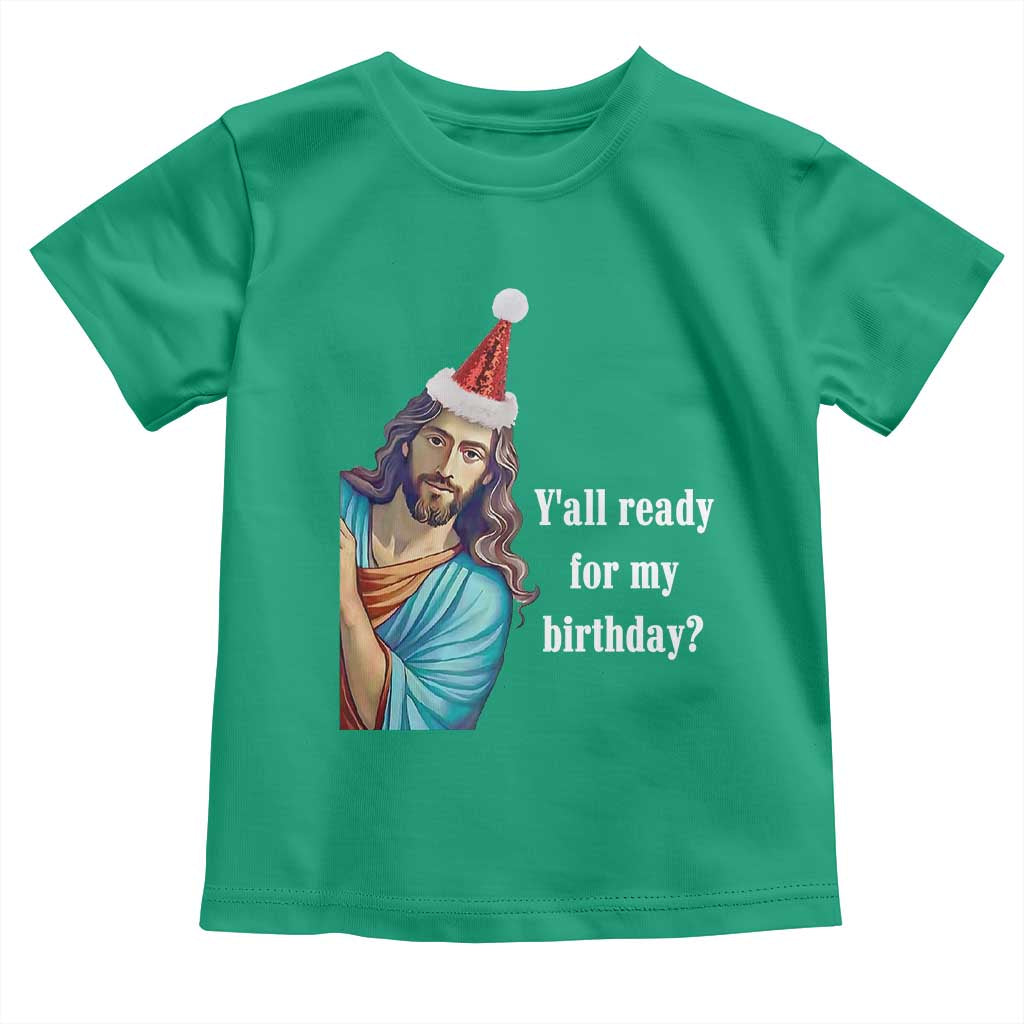 Funny Christian Christmas Toddler T Shirt Y'all Ready For My Birthday Religious Jesus TS11 Irish Green Print Your Wear