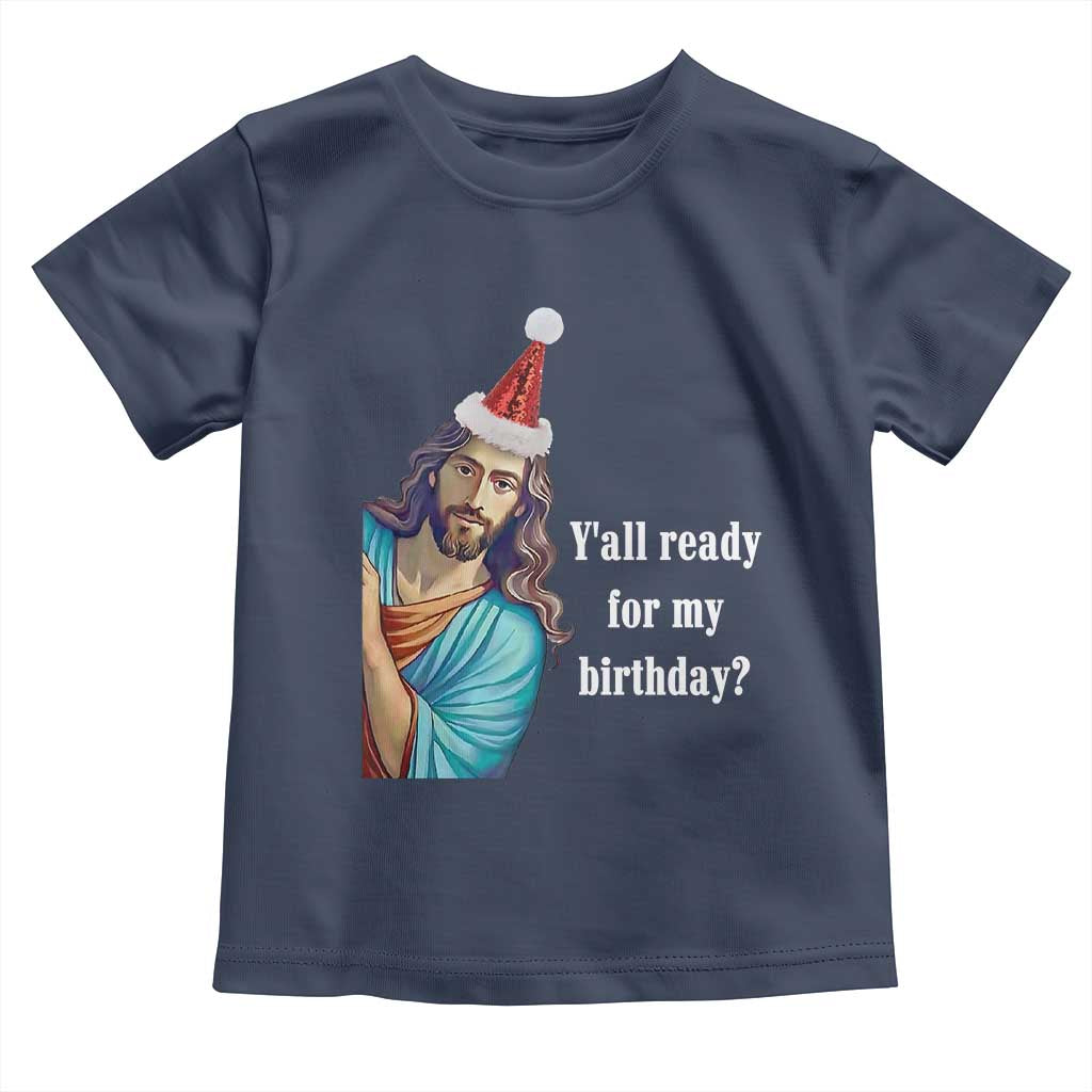 Funny Christian Christmas Toddler T Shirt Y'all Ready For My Birthday Religious Jesus TS11 Navy Print Your Wear