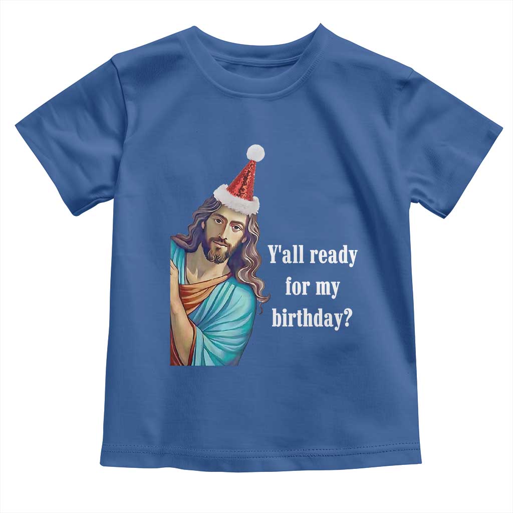 Funny Christian Christmas Toddler T Shirt Y'all Ready For My Birthday Religious Jesus TS11 Royal Blue Print Your Wear