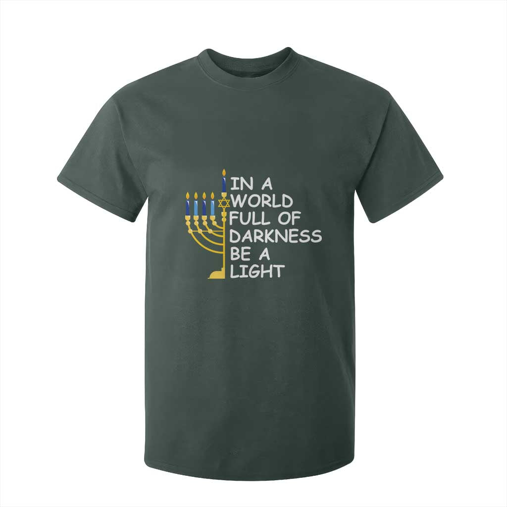 Funny Hanukkah T Shirt For Kid In A World Full Of Darkness Be A Light Menorah TS11 Dark Forest Green Print Your Wear