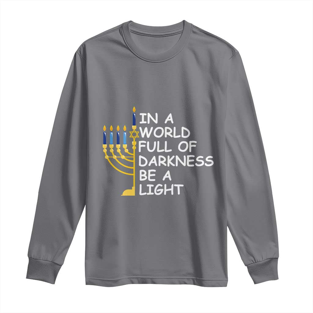 Funny Hanukkah Long Sleeve Shirt In A World Full Of Darkness Be A Light Menorah TS11 Charcoal Print Your Wear