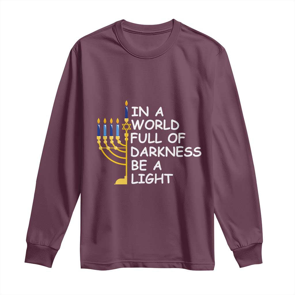 Funny Hanukkah Long Sleeve Shirt In A World Full Of Darkness Be A Light Menorah TS11 Maroon Print Your Wear