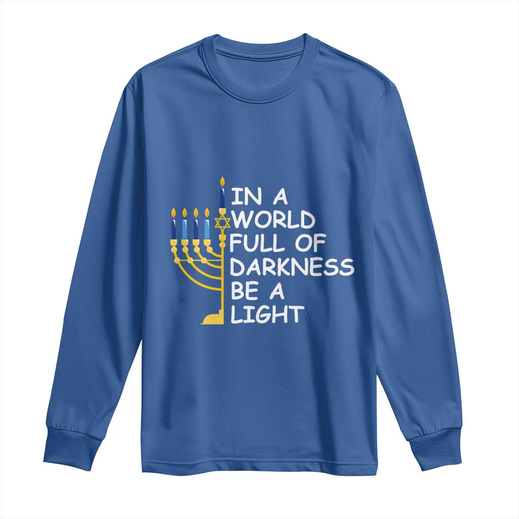 Funny Hanukkah Long Sleeve Shirt In A World Full Of Darkness Be A Light Menorah TS11 Royal Blue Print Your Wear
