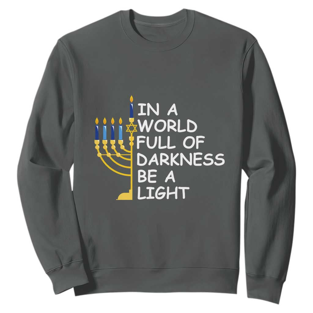 Funny Hanukkah Sweatshirt In A World Full Of Darkness Be A Light Menorah TS11 Dark Heather Print Your Wear