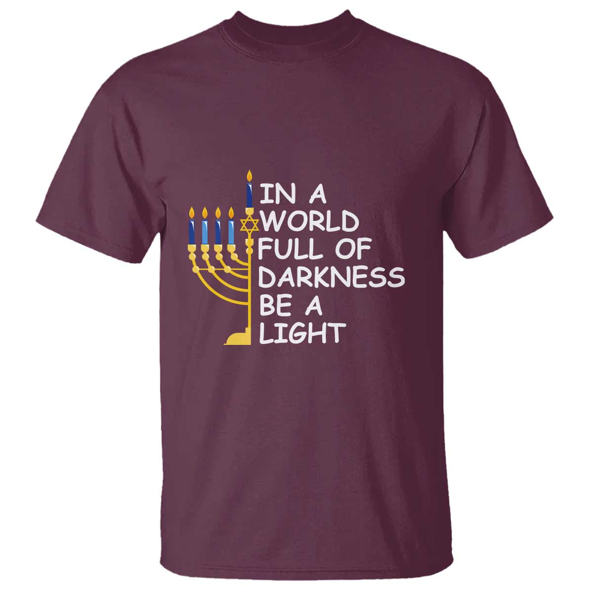 Funny Hanukkah T Shirt In A World Full Of Darkness Be A Light Menorah TS11 Maroon Print Your Wear