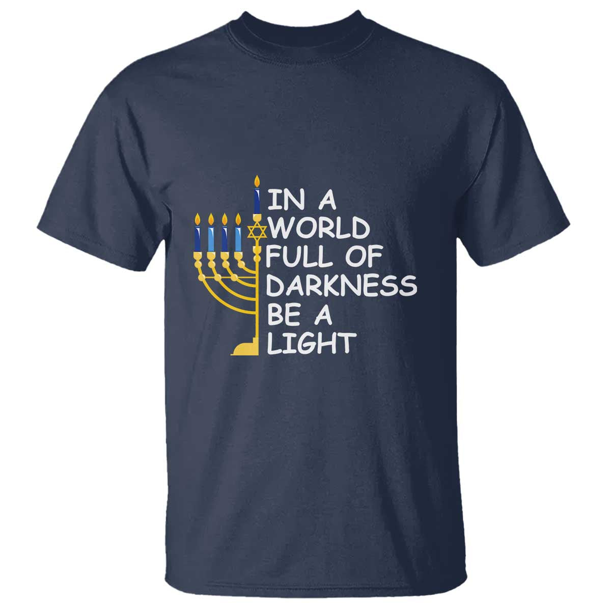 Funny Hanukkah T Shirt In A World Full Of Darkness Be A Light Menorah TS11 Navy Print Your Wear