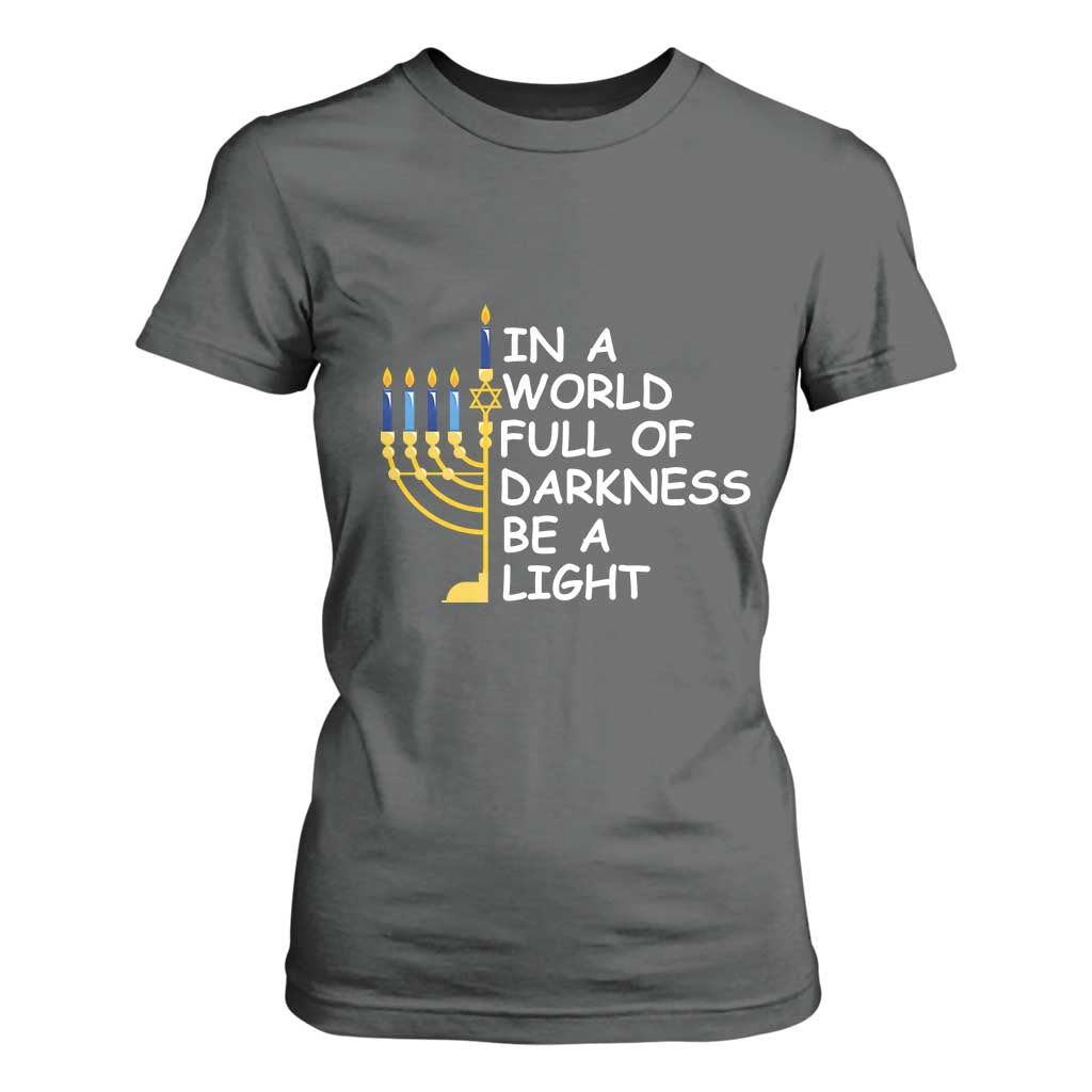 Funny Hanukkah T Shirt For Women In A World Full Of Darkness Be A Light Menorah TS11 Dark Heather Print Your Wear
