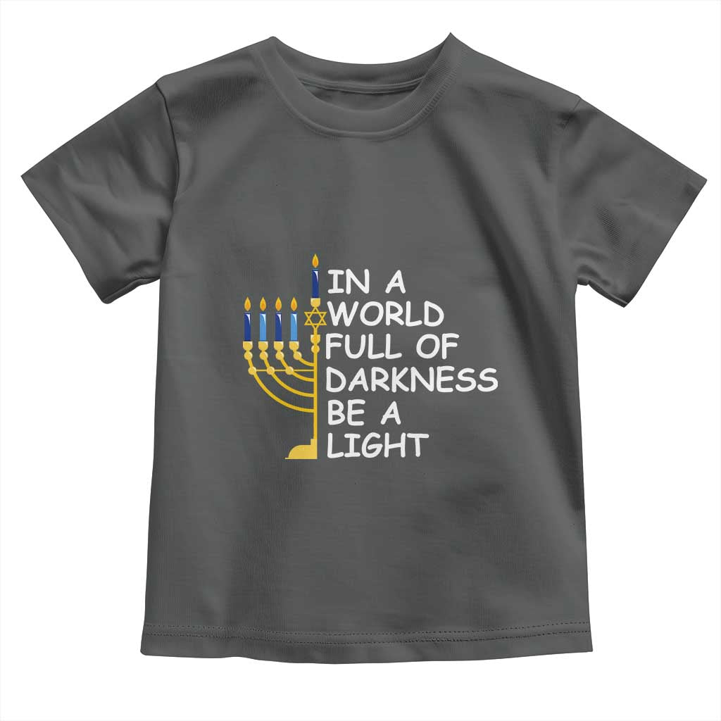 Funny Hanukkah Toddler T Shirt In A World Full Of Darkness Be A Light Menorah TS11 Dark Heather Print Your Wear
