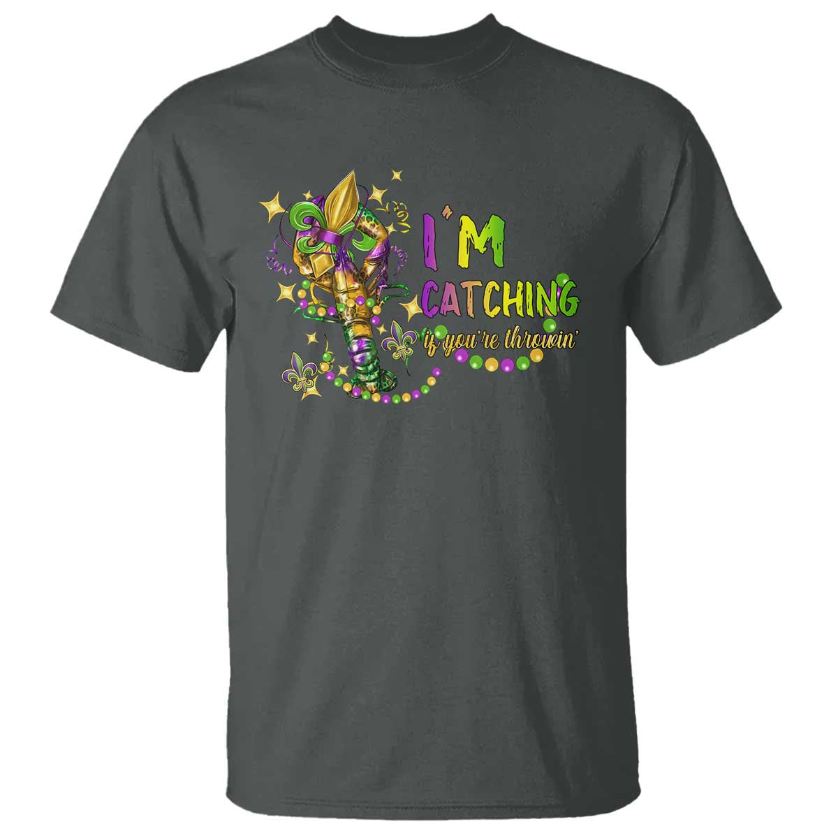 Funny I'm Catchin' If You're Throwin' Mardi Gras T Shirt Crawfish Beads Fleur De Lys TS11 Dark Heather Print Your Wear