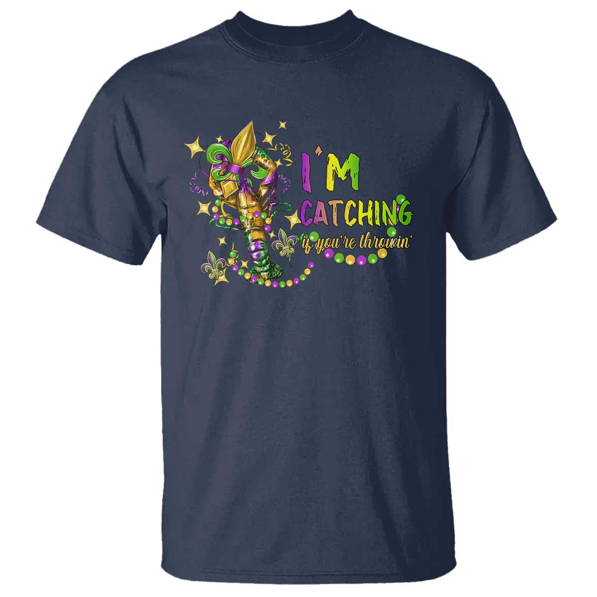 Funny I'm Catchin' If You're Throwin' Mardi Gras T Shirt Crawfish Beads Fleur De Lys TS11 Navy Print Your Wear