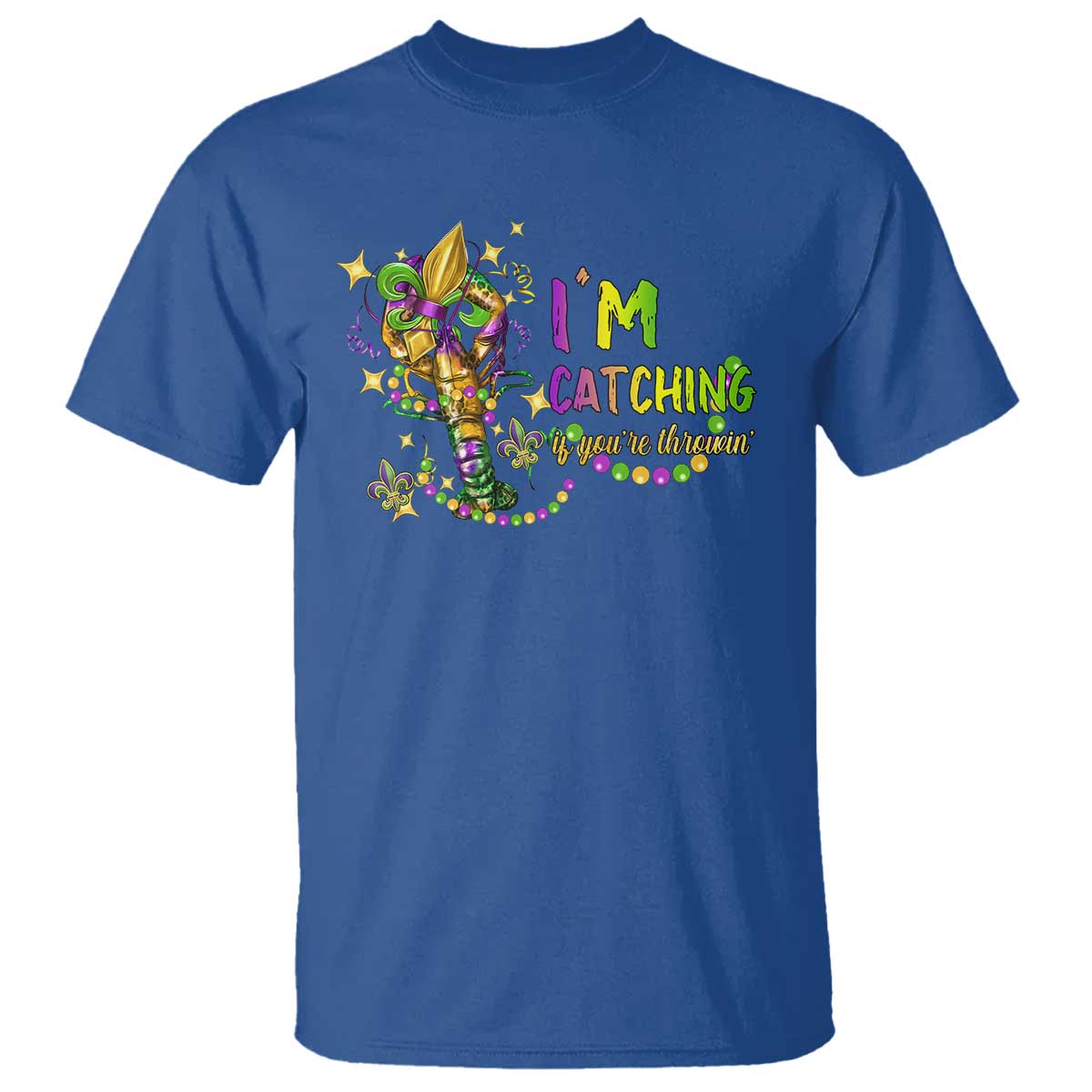 Funny I'm Catchin' If You're Throwin' Mardi Gras T Shirt Crawfish Beads Fleur De Lys TS11 Royal Blue Print Your Wear