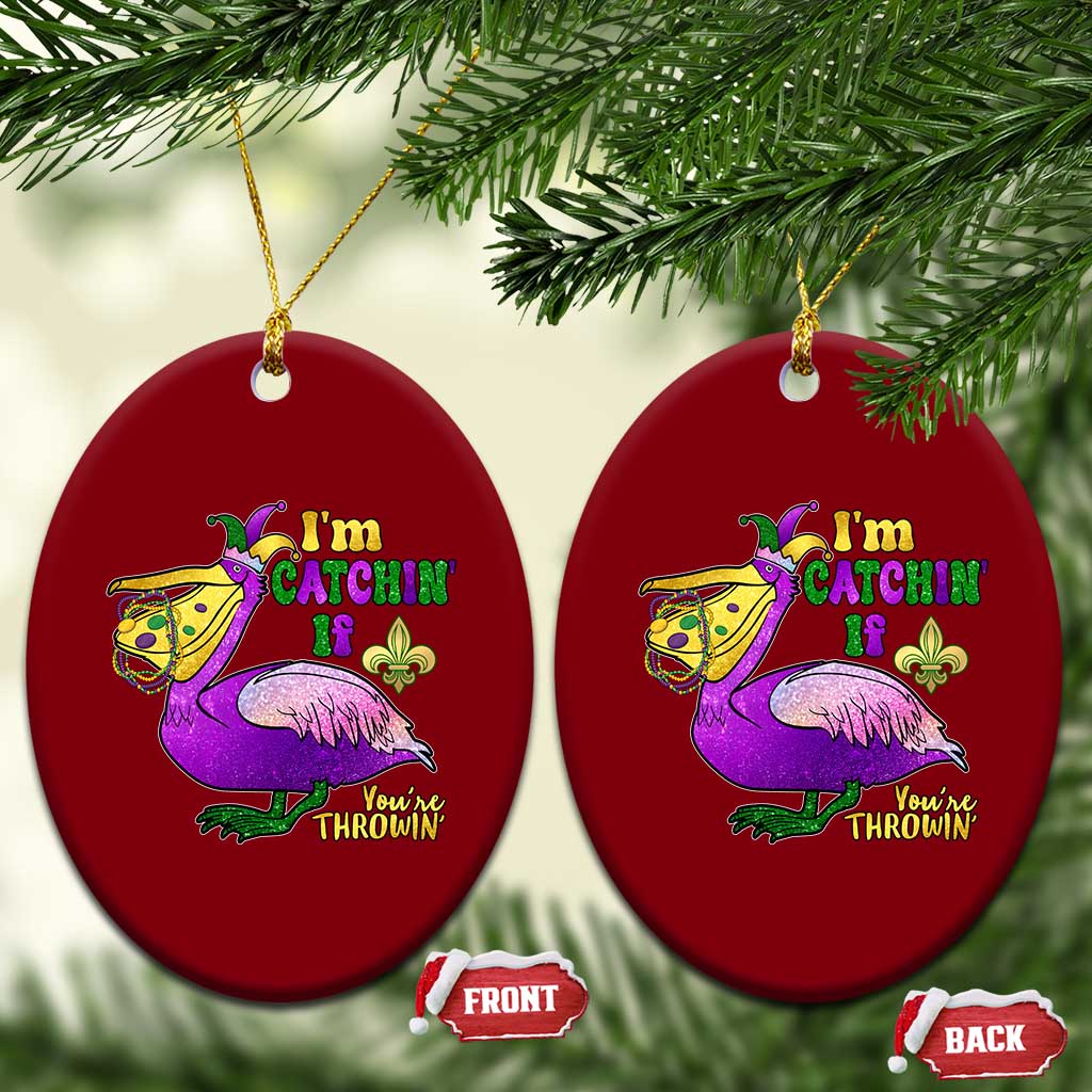 Funny Mardi Gras Pelican Ceramic Ornament I'm Catchin' If You're Throwin' Beads Doubloons TS11 Print Your Wear
