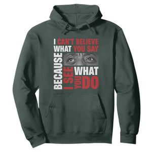 James Baldwin Inspirational Quotes Hoodie I Can't Believe What You Say Because I See What You Do Black History Month TS11 Dark Forest Green Print Your Wear
