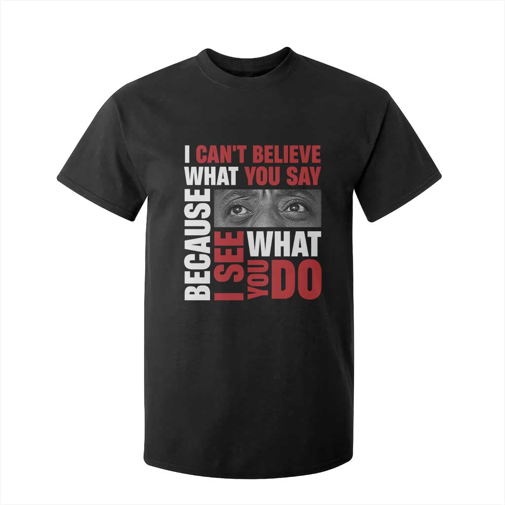 James Baldwin Inspirational Quotes T Shirt For Kid I Can't Believe What You Say Because I See What You Do Black History Month TS11 Black Print Your Wear