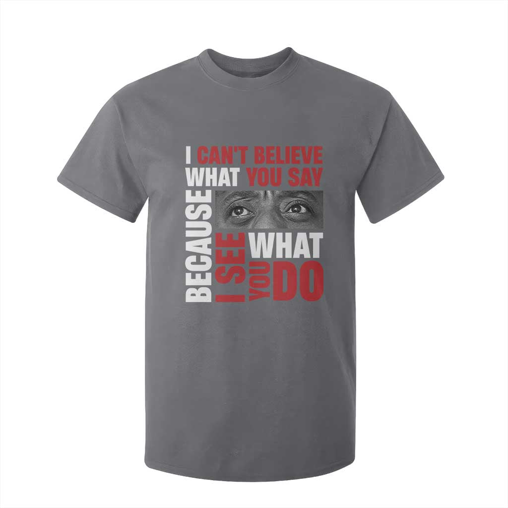 James Baldwin Inspirational Quotes T Shirt For Kid I Can't Believe What You Say Because I See What You Do Black History Month TS11 Charcoal Print Your Wear