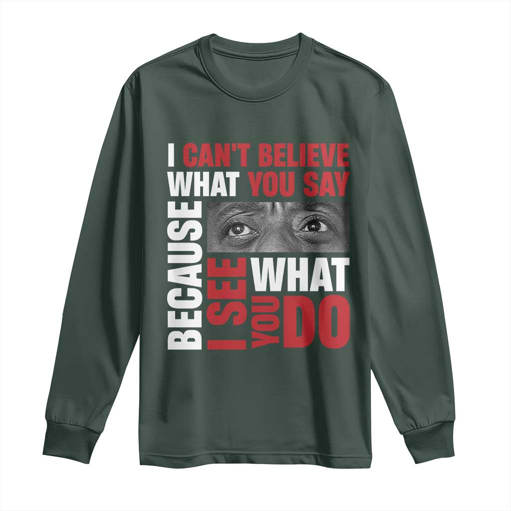 James Baldwin Inspirational Quotes Long Sleeve Shirt I Can't Believe What You Say Because I See What You Do Black History Month TS11 Dark Forest Green Print Your Wear