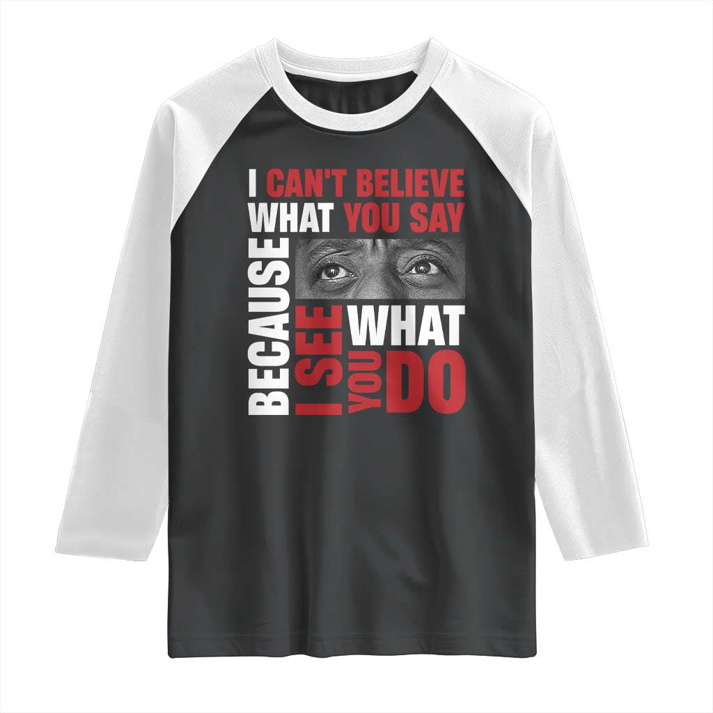 James Baldwin Inspirational Quotes Raglan Shirt I Can't Believe What You Say Because I See What You Do Black History Month TS11 Black White Print Your Wear