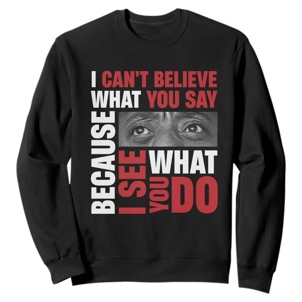 James Baldwin Inspirational Quotes Sweatshirt I Can't Believe What You Say Because I See What You Do Black History Month TS11 Black Print Your Wear