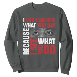 James Baldwin Inspirational Quotes Sweatshirt I Can't Believe What You Say Because I See What You Do Black History Month TS11 Dark Heather Print Your Wear
