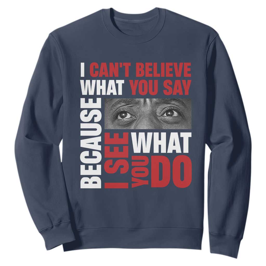 James Baldwin Inspirational Quotes Sweatshirt I Can't Believe What You Say Because I See What You Do Black History Month TS11 Navy Print Your Wear