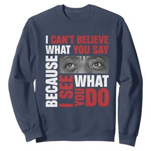 James Baldwin Inspirational Quotes Sweatshirt I Can't Believe What You Say Because I See What You Do Black History Month TS11 Navy Print Your Wear