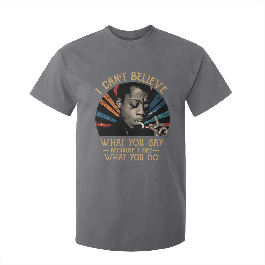 James Baldwin Inspirational Quotes T Shirt For Kid I Can't Believe What You Say Because I See What You Do Retro Stripes TS11 Charcoal Print Your Wear