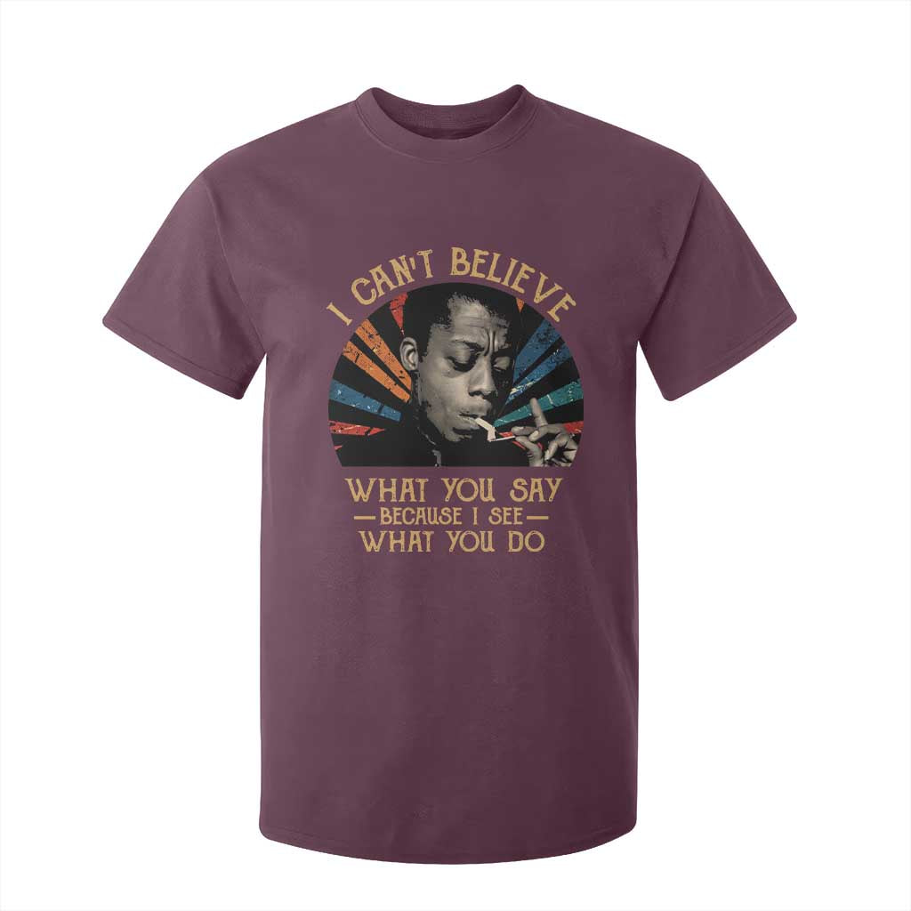 James Baldwin Inspirational Quotes T Shirt For Kid I Can't Believe What You Say Because I See What You Do Retro Stripes TS11 Maroon Print Your Wear