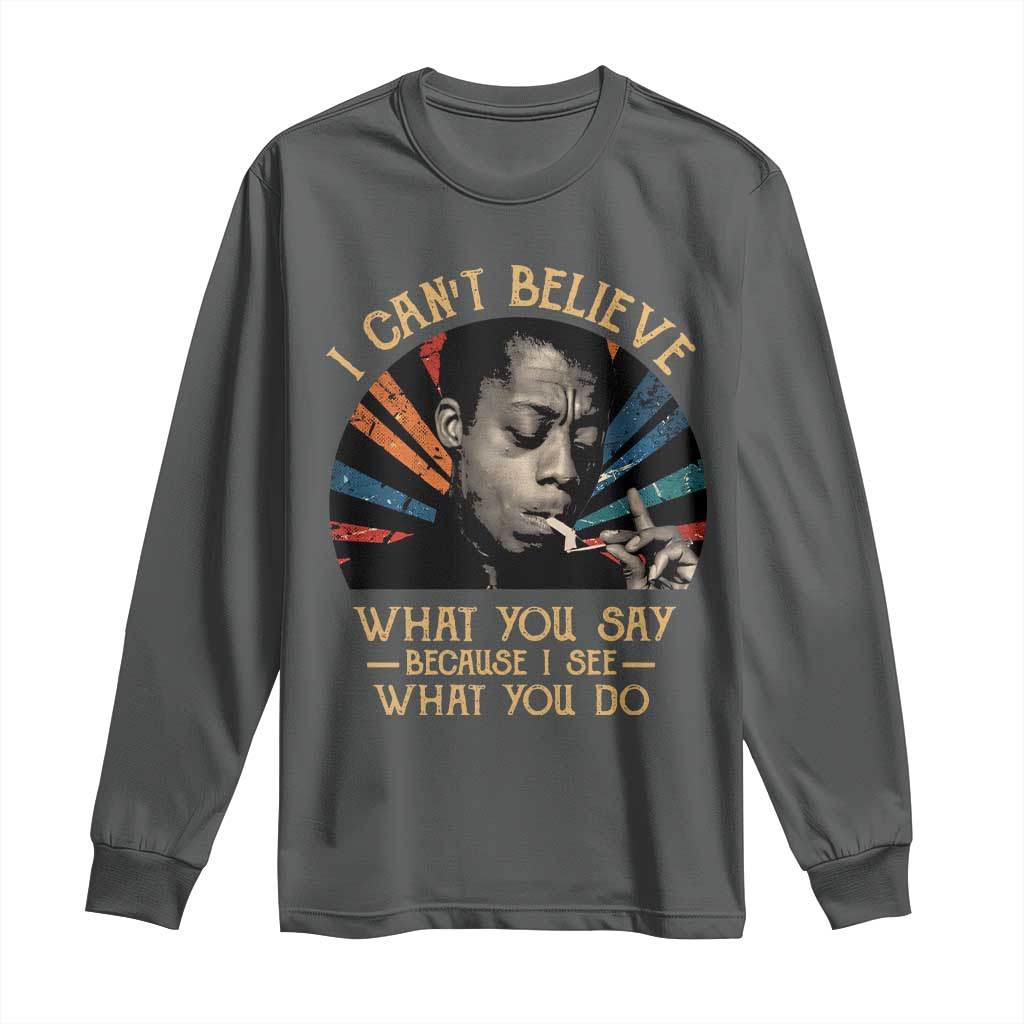 James Baldwin Inspirational Quotes Long Sleeve Shirt I Can't Believe What You Say Because I See What You Do Retro Stripes TS11 Dark Heather Print Your Wear