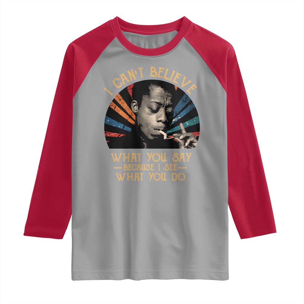 James Baldwin Inspirational Quotes Raglan Shirt I Can't Believe What You Say Because I See What You Do Retro Stripes TS11 Sport Gray Red Print Your Wear