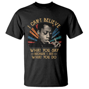 James Baldwin Inspirational Quotes T Shirt I Can't Believe What You Say Because I See What You Do Retro Stripes TS11 Black Print Your Wear
