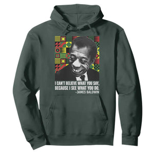 James Baldwin Inspirational Quotes Hoodie I Can't Believe What You Say Because I See What You Do Black History TS11 Dark Forest Green Print Your Wear