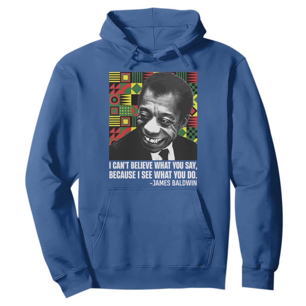 James Baldwin Inspirational Quotes Hoodie I Can't Believe What You Say Because I See What You Do Black History TS11 Royal Blue Print Your Wear