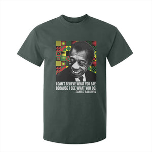 James Baldwin Inspirational Quotes T Shirt For Kid I Can't Believe What You Say Because I See What You Do Black History TS11 Dark Forest Green Print Your Wear