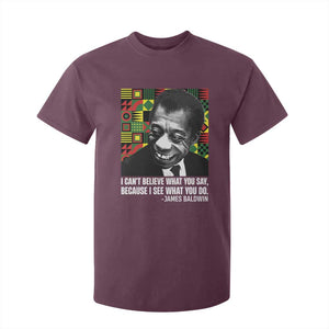 James Baldwin Inspirational Quotes T Shirt For Kid I Can't Believe What You Say Because I See What You Do Black History TS11 Maroon Print Your Wear
