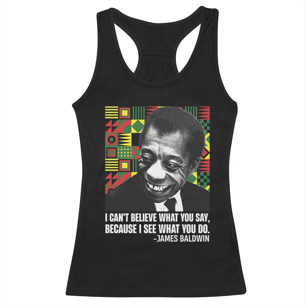 James Baldwin Inspirational Quotes Racerback Tank Top I Can't Believe What You Say Because I See What You Do Black History TS11 Black Print Your Wear
