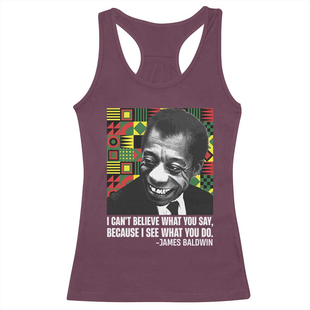 James Baldwin Inspirational Quotes Racerback Tank Top I Can't Believe What You Say Because I See What You Do Black History TS11 Maroon Print Your Wear