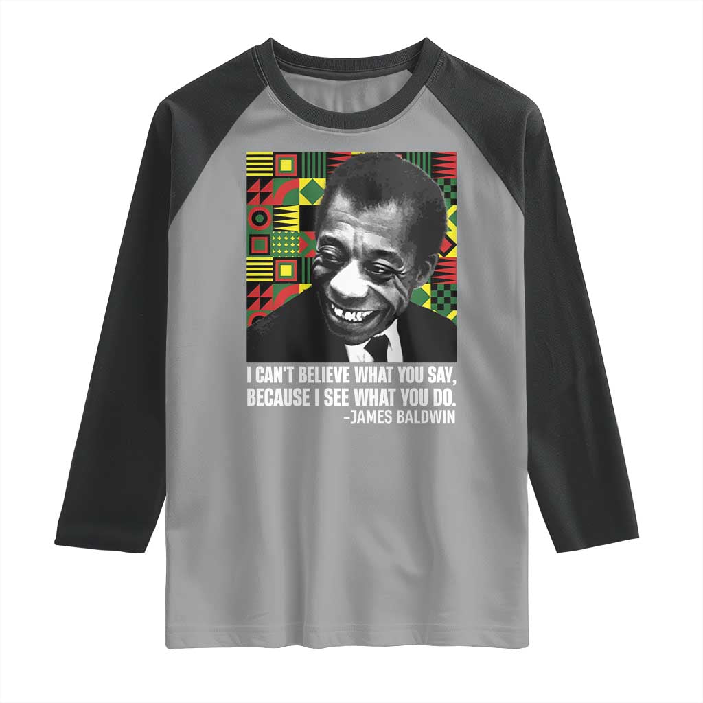 James Baldwin Inspirational Quotes Raglan Shirt I Can't Believe What You Say Because I See What You Do Black History TS11 Sport Gray Black Print Your Wear