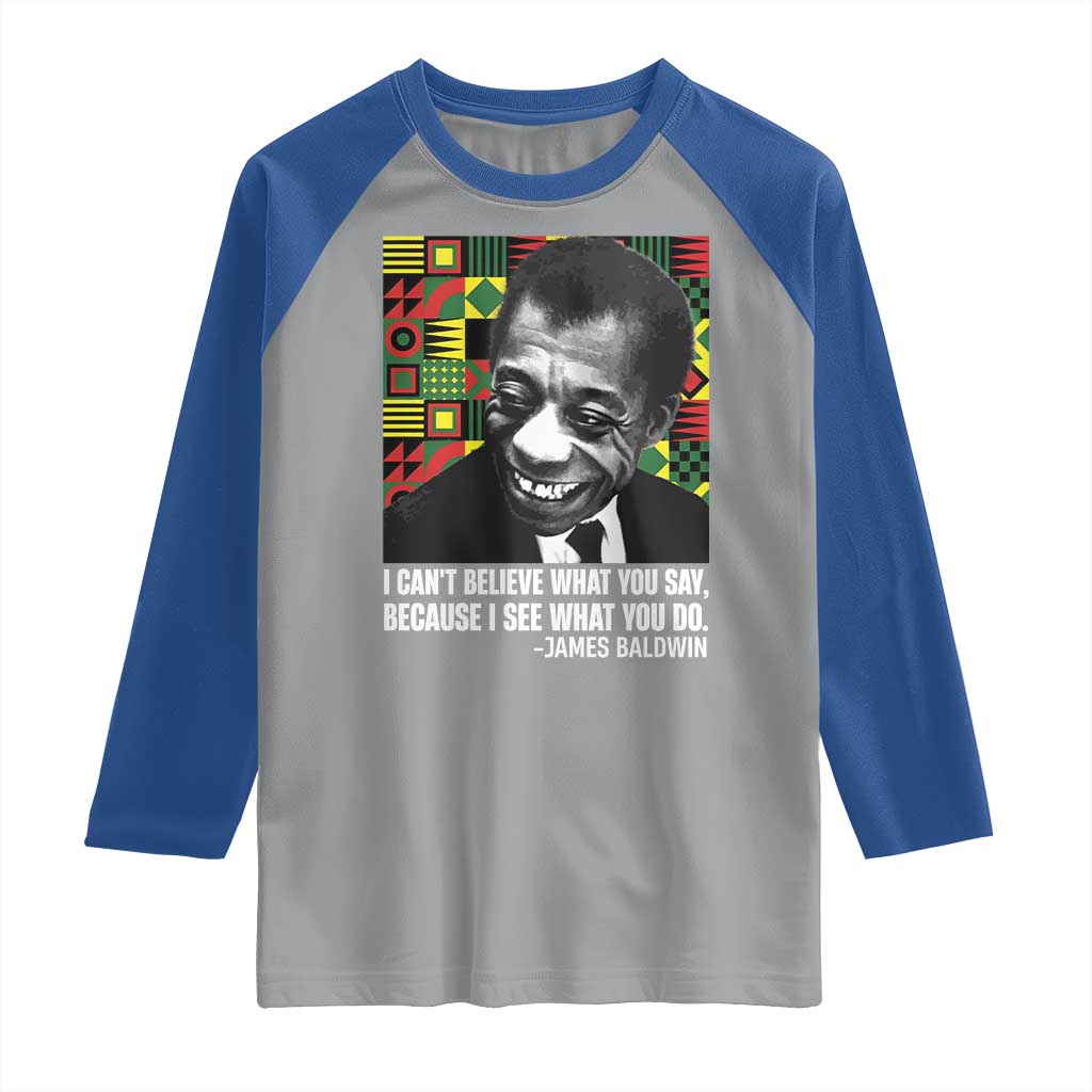 James Baldwin Inspirational Quotes Raglan Shirt I Can't Believe What You Say Because I See What You Do Black History TS11 Sport Gray Royal Print Your Wear