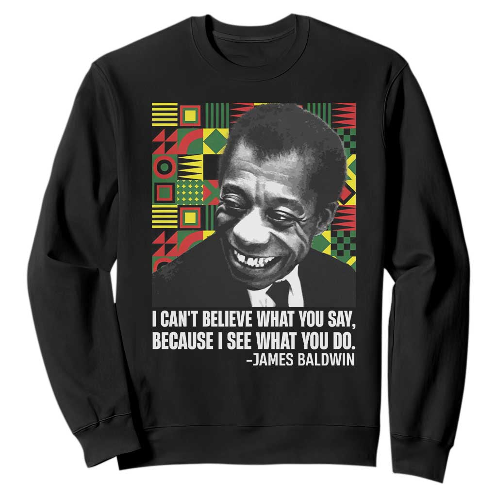 James Baldwin Inspirational Quotes Sweatshirt I Can't Believe What You Say Because I See What You Do Black History TS11 Black Print Your Wear