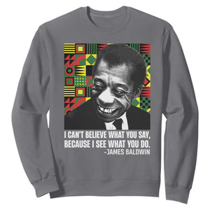 James Baldwin Inspirational Quotes Sweatshirt I Can't Believe What You Say Because I See What You Do Black History TS11 Charcoal Print Your Wear