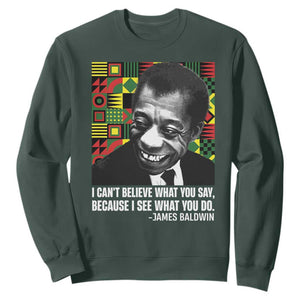 James Baldwin Inspirational Quotes Sweatshirt I Can't Believe What You Say Because I See What You Do Black History TS11 Dark Forest Green Print Your Wear